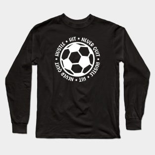 Hustle Hit Never Quit Boys Girls Soccer Cute Funny Long Sleeve T-Shirt